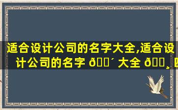 适合设计公司的名字大全,适合设计公司的名字 🌴 大全 🌸 四个字